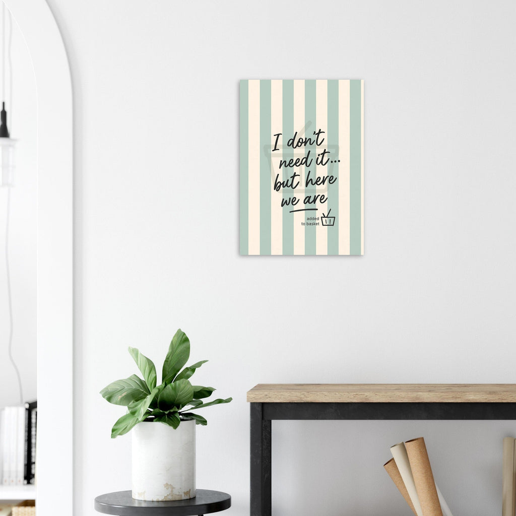 I Don’t Need It But Here We Are – Inspirational Wall Art Poster – Motivational Home Decor